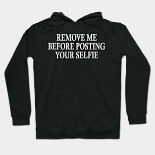 remove me before posting your selfie Hoodie